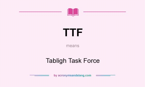 What does TTF mean? It stands for Tabligh Task Force