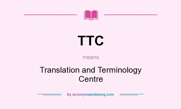 What does TTC mean? It stands for Translation and Terminology Centre
