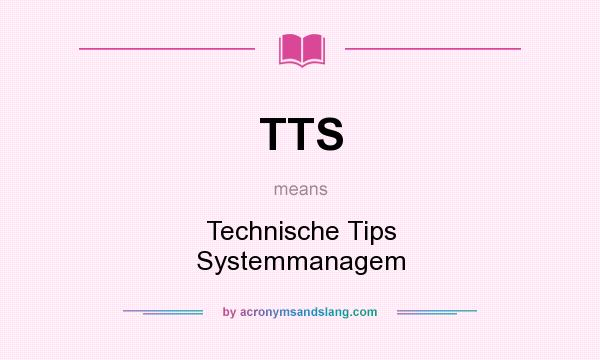 What does TTS mean? It stands for Technische Tips Systemmanagem