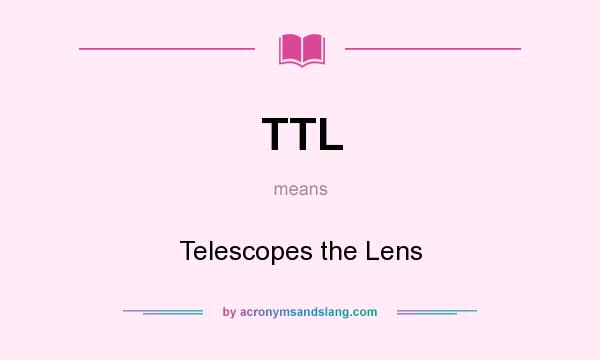 What does TTL mean? It stands for Telescopes the Lens