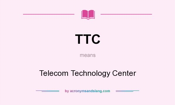 What does TTC mean? It stands for Telecom Technology Center