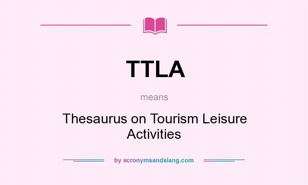 What does TTLA mean? It stands for Thesaurus on Tourism Leisure Activities