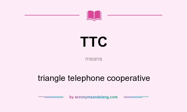 What does TTC mean? It stands for triangle telephone cooperative