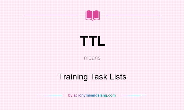 What does TTL mean? It stands for Training Task Lists