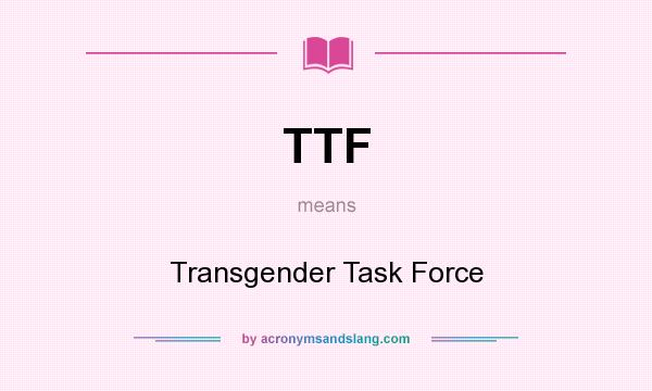 What does TTF mean? It stands for Transgender Task Force