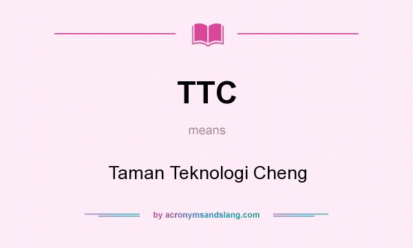 What does TTC mean? It stands for Taman Teknologi Cheng