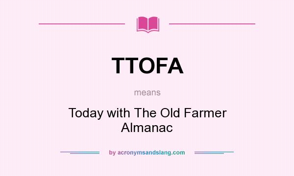 What does TTOFA mean? It stands for Today with The Old Farmer Almanac