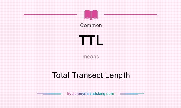 What does TTL mean? It stands for Total Transect Length