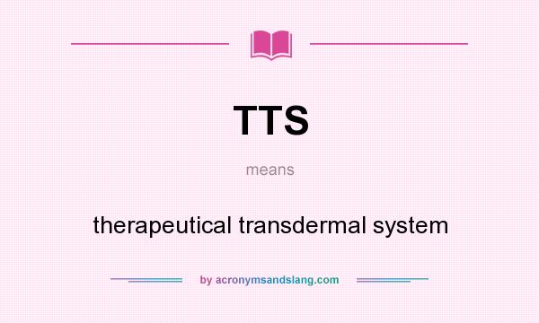 What does TTS mean? It stands for therapeutical transdermal system