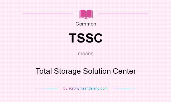 What does TSSC mean? It stands for Total Storage Solution Center