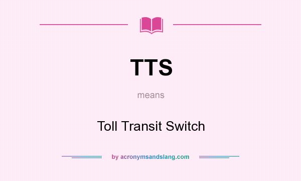 What does TTS mean? It stands for Toll Transit Switch