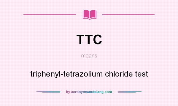 What does TTC mean? It stands for triphenyl-tetrazolium chloride test