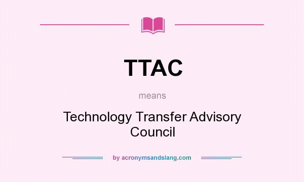 What does TTAC mean? It stands for Technology Transfer Advisory Council