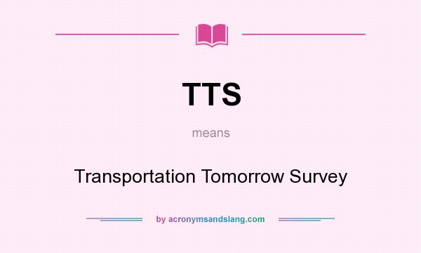 What does TTS mean? It stands for Transportation Tomorrow Survey