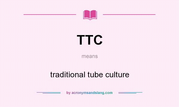 What does TTC mean? It stands for traditional tube culture