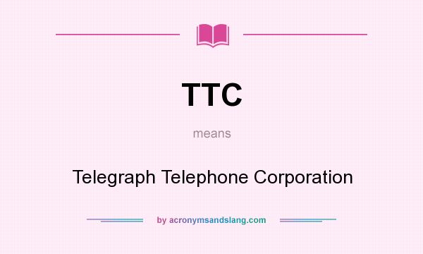 What does TTC mean? It stands for Telegraph Telephone Corporation