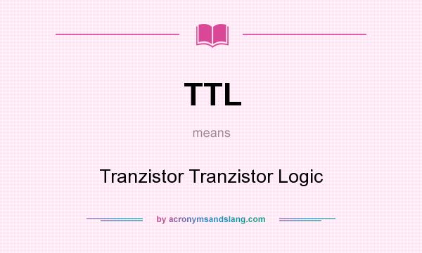 What does TTL mean? It stands for Tranzistor Tranzistor Logic