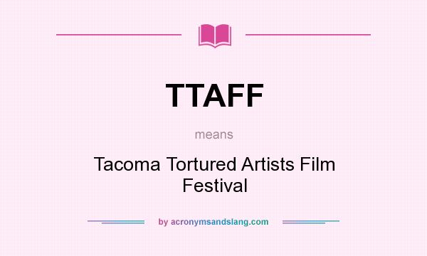 What does TTAFF mean? It stands for Tacoma Tortured Artists Film Festival