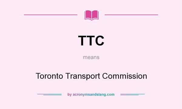 What does TTC mean? It stands for Toronto Transport Commission