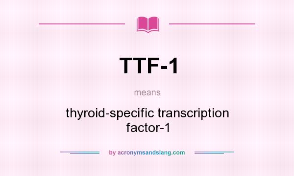 What does TTF-1 mean? It stands for thyroid-specific transcription factor-1