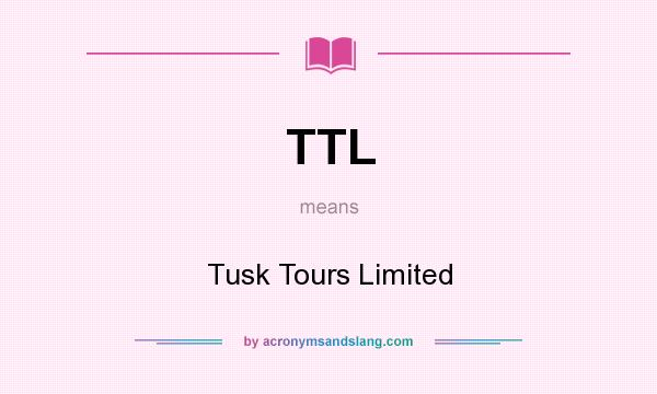 What does TTL mean? It stands for Tusk Tours Limited