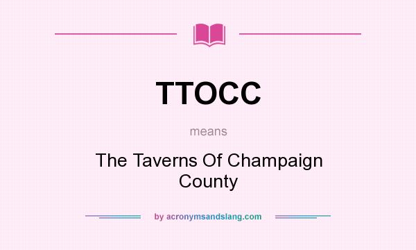 What does TTOCC mean? It stands for The Taverns Of Champaign County