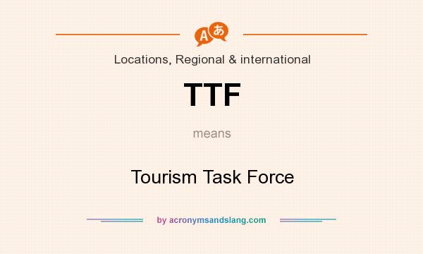 What does TTF mean? It stands for Tourism Task Force