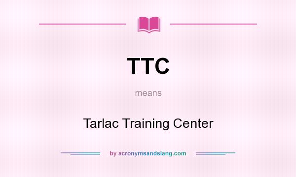 What does TTC mean? It stands for Tarlac Training Center