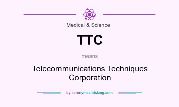 What does TTC mean? It stands for Telecommunications Techniques Corporation