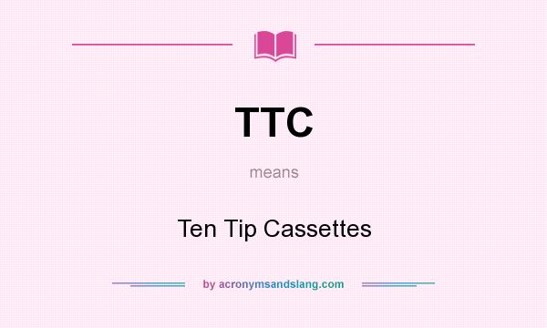What does TTC mean? It stands for Ten Tip Cassettes