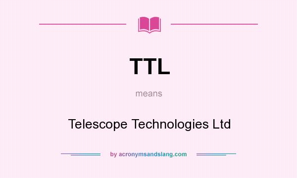 What does TTL mean? It stands for Telescope Technologies Ltd