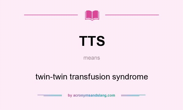 What does TTS mean? It stands for twin-twin transfusion syndrome