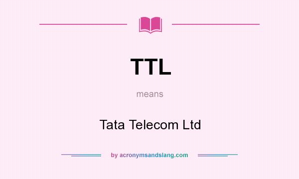 What does TTL mean? It stands for Tata Telecom Ltd
