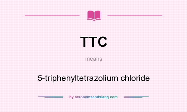 What does TTC mean? It stands for 5-triphenyltetrazolium chloride