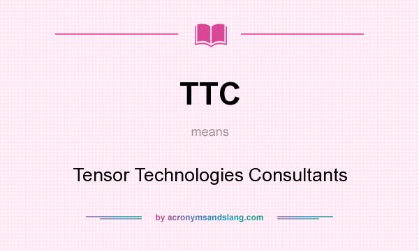 What does TTC mean? It stands for Tensor Technologies Consultants
