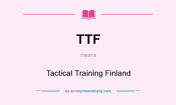 What does TTF mean? It stands for Tactical Training Finland
