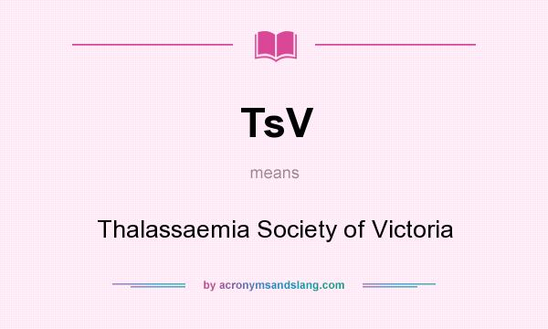 What does TsV mean? It stands for Thalassaemia Society of Victoria