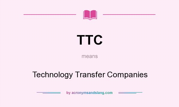 What does TTC mean? It stands for Technology Transfer Companies