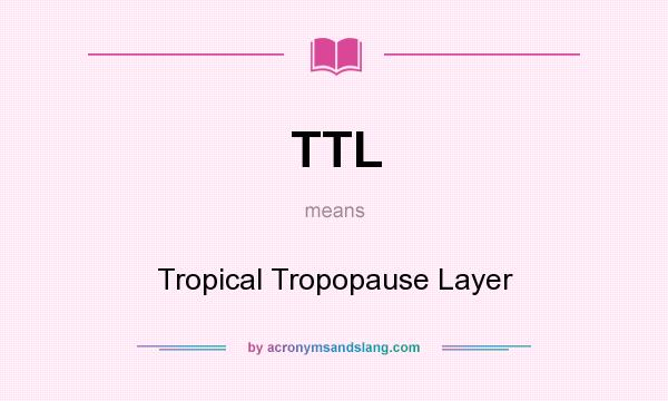 What does TTL mean? It stands for Tropical Tropopause Layer