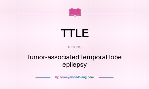 What does TTLE mean? It stands for tumor-associated temporal lobe epilepsy