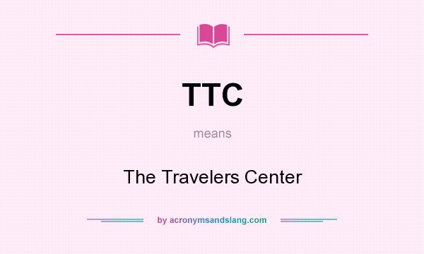 What does TTC mean? It stands for The Travelers Center