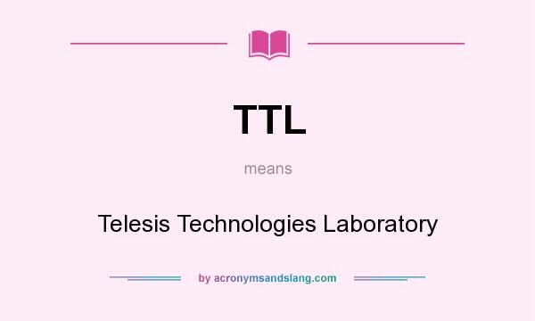 What does TTL mean? It stands for Telesis Technologies Laboratory