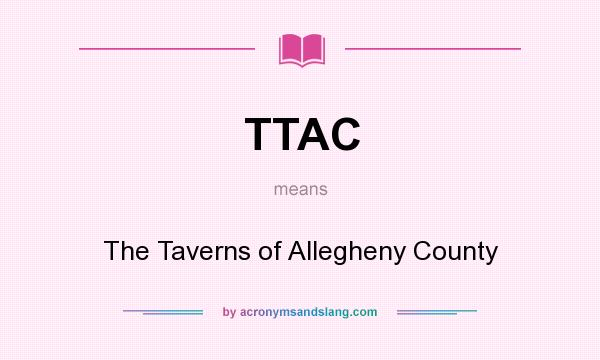 What does TTAC mean? It stands for The Taverns of Allegheny County