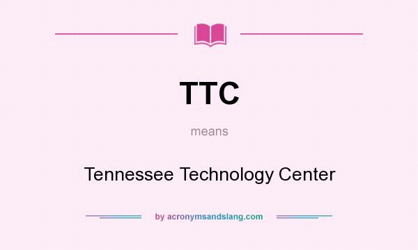 What does TTC mean? It stands for Tennessee Technology Center