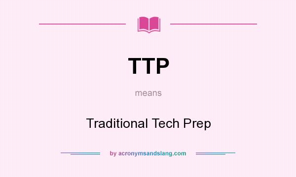 What does TTP mean? It stands for Traditional Tech Prep