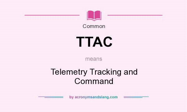 What does TTAC mean? It stands for Telemetry Tracking and Command