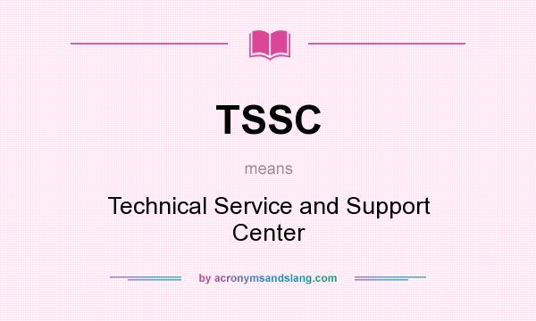 What does TSSC mean? It stands for Technical Service and Support Center
