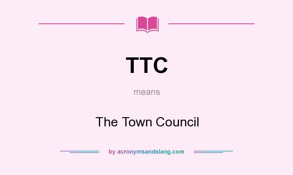 What does TTC mean? It stands for The Town Council