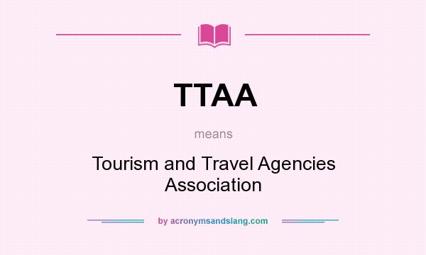 What does TTAA mean? It stands for Tourism and Travel Agencies Association