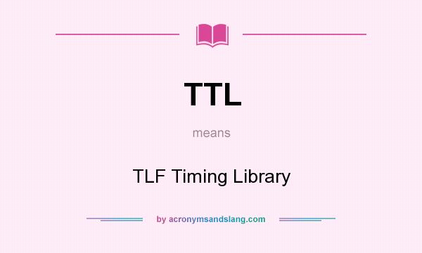 What does TTL mean? It stands for TLF Timing Library